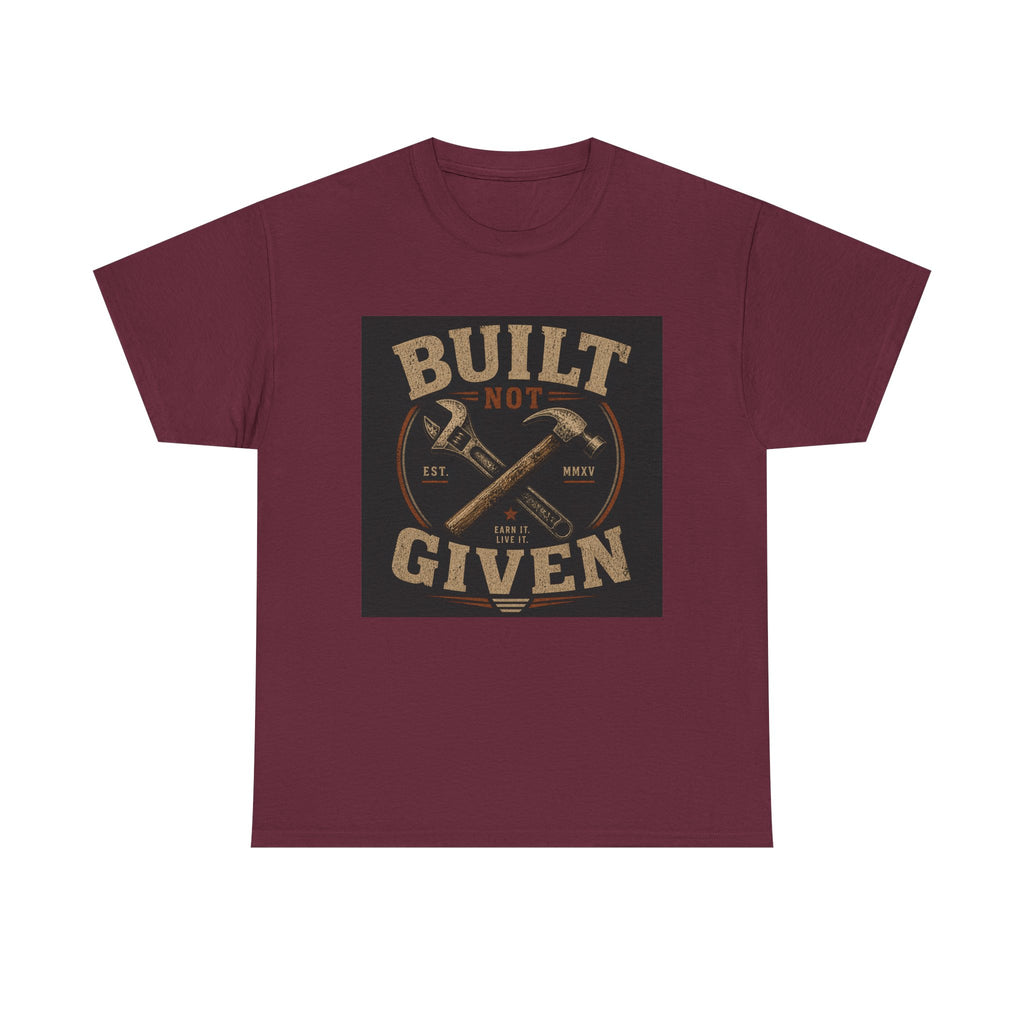 Built Not Given T-Shirt — Motivational Carpenter/Builder Tee