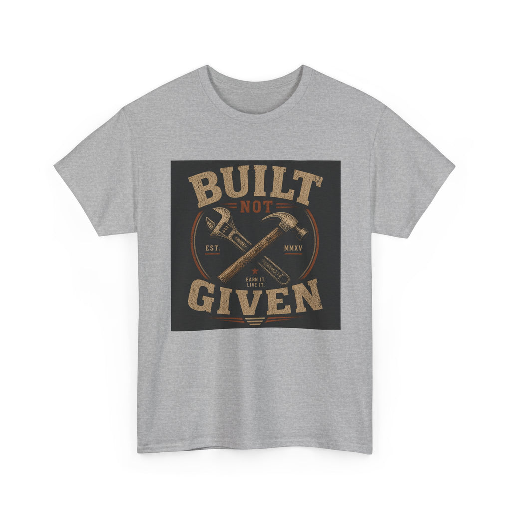 Built Not Given T-Shirt — Motivational Carpenter/Builder Tee