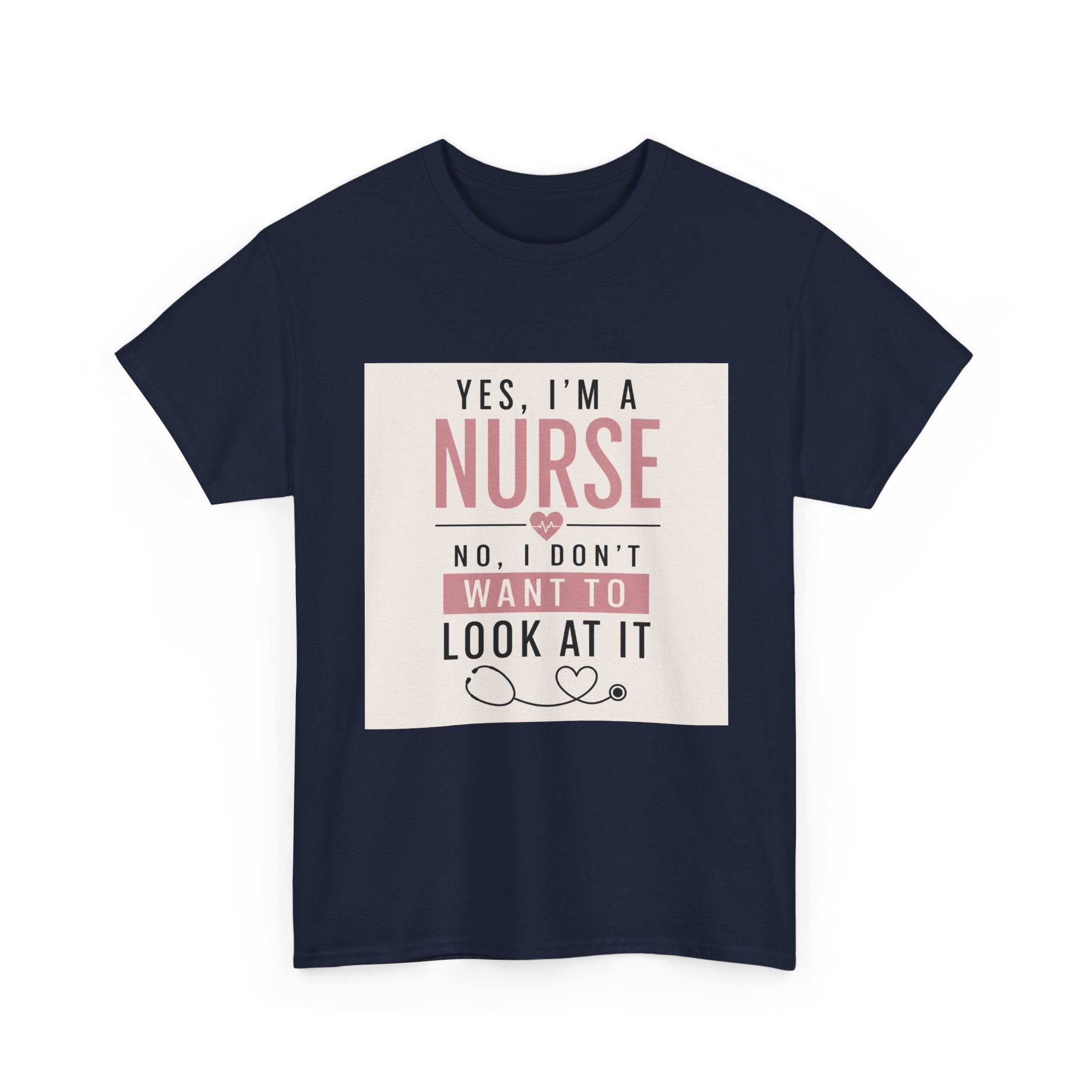 Nurse T-Shirt — "Yes, I'm a Nurse, No I Don't Want to Look at It" Funny Nursing Tee