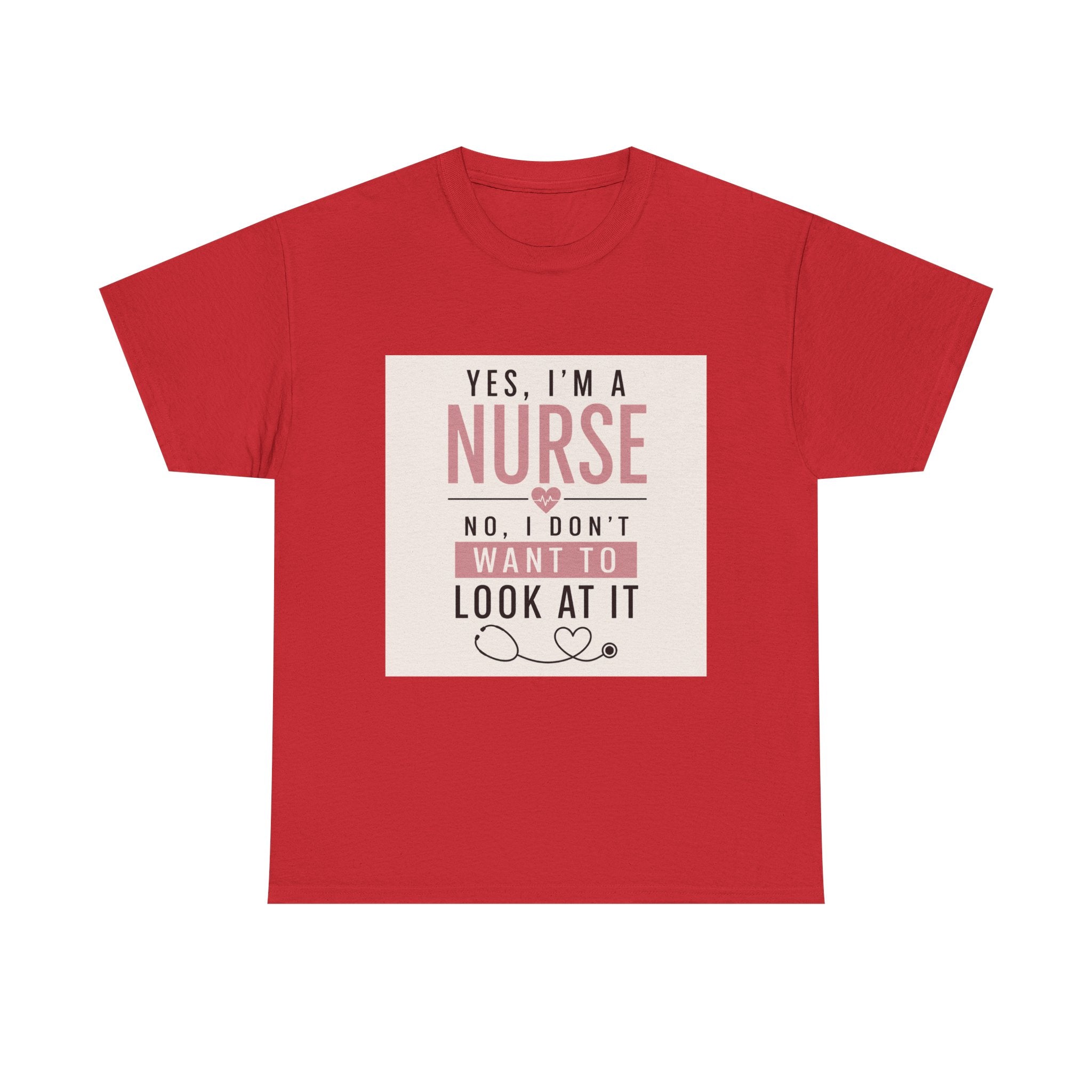 Nurse T-Shirt — "Yes, I'm a Nurse, No I Don't Want to Look at It" Funny Nursing Tee