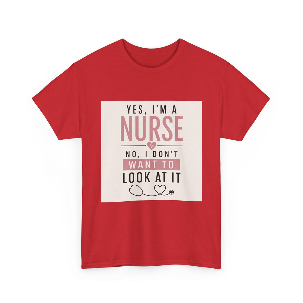 Nurse T-Shirt — "Yes, I'm a Nurse, No I Don't Want to Look at It" Funny Nursing Tee