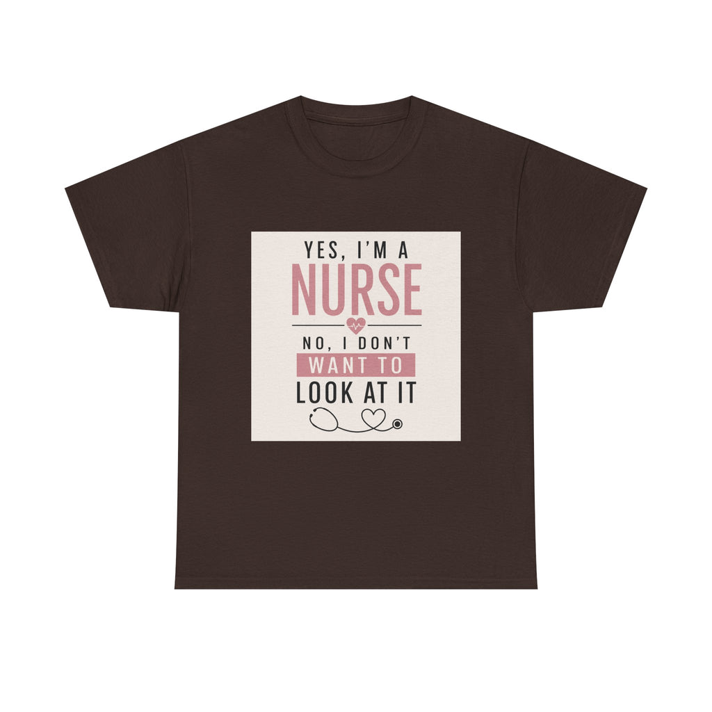 Nurse T-Shirt — "Yes, I'm a Nurse, No I Don't Want to Look at It" Funny Nursing Tee