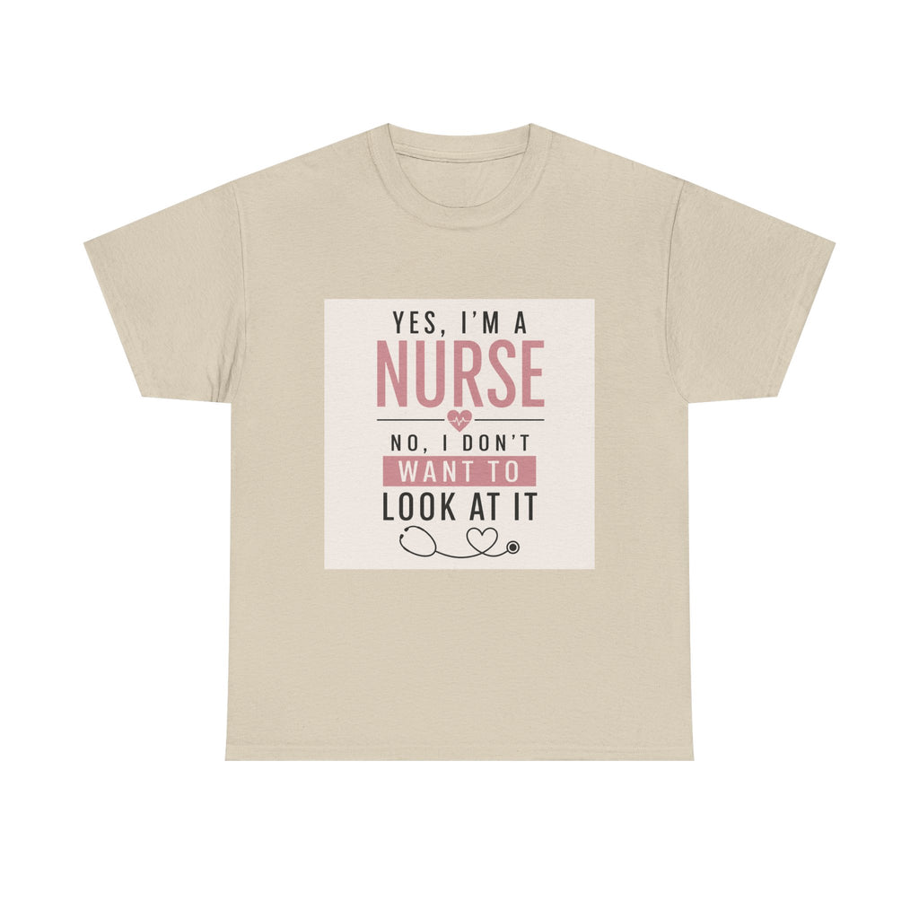 Nurse T-Shirt — "Yes, I'm a Nurse, No I Don't Want to Look at It" Funny Nursing Tee
