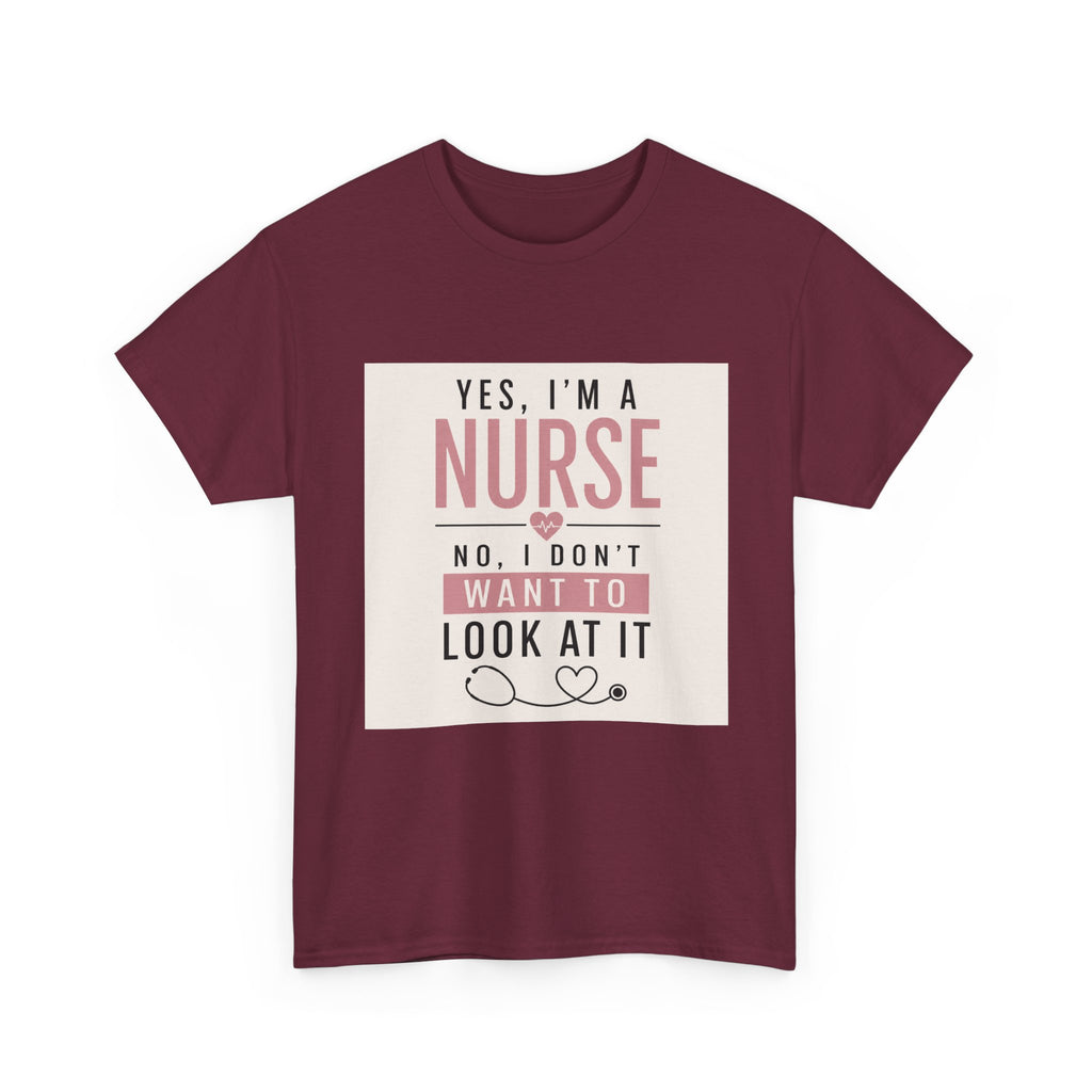 Nurse T-Shirt — "Yes, I'm a Nurse, No I Don't Want to Look at It" Funny Nursing Tee