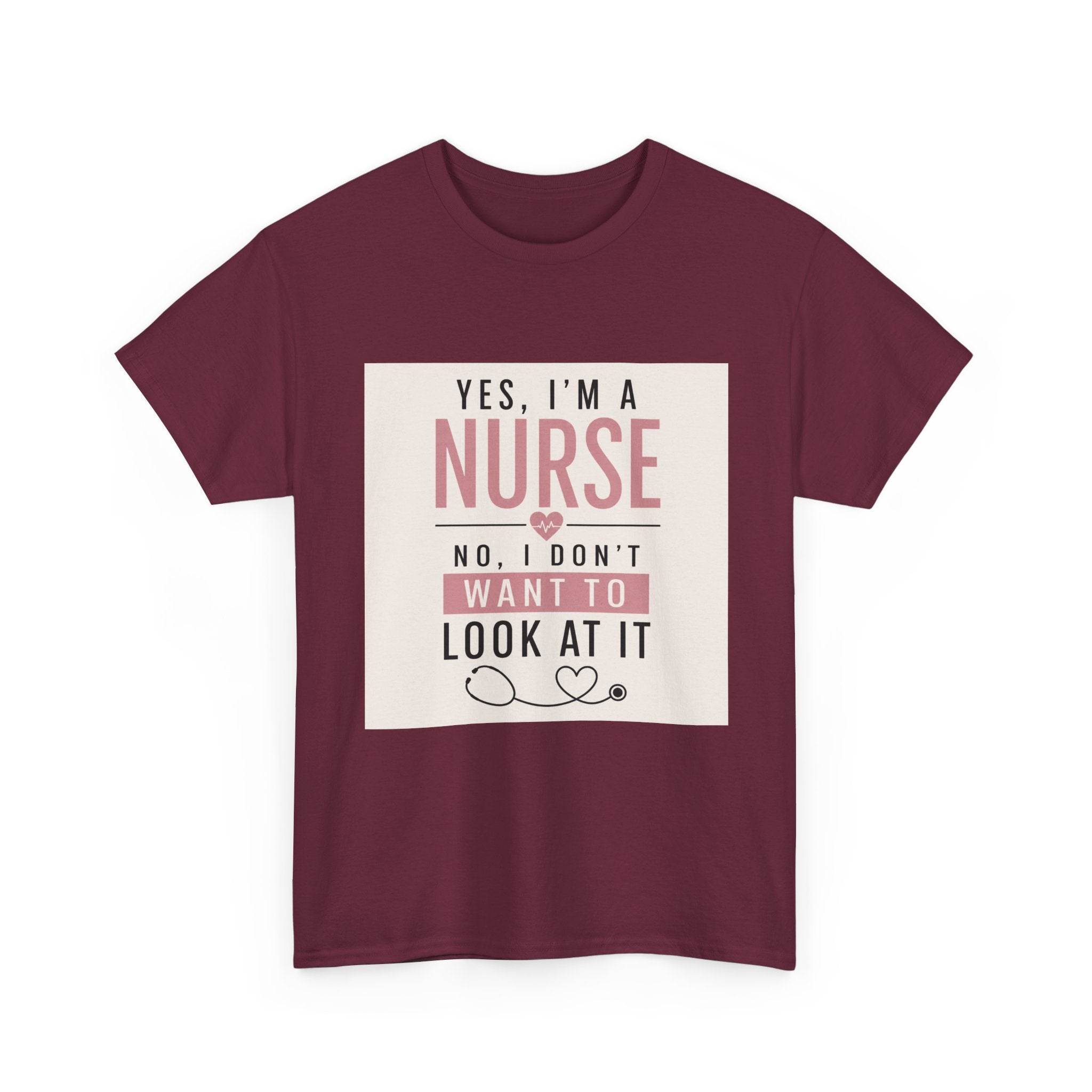 Nurse T-Shirt — "Yes, I'm a Nurse, No I Don't Want to Look at It" Funny Nursing Tee