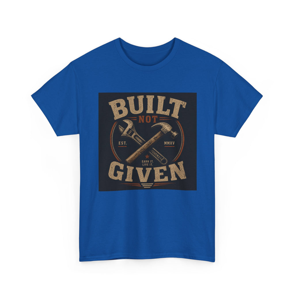Built Not Given T-Shirt — Motivational Carpenter/Builder Tee