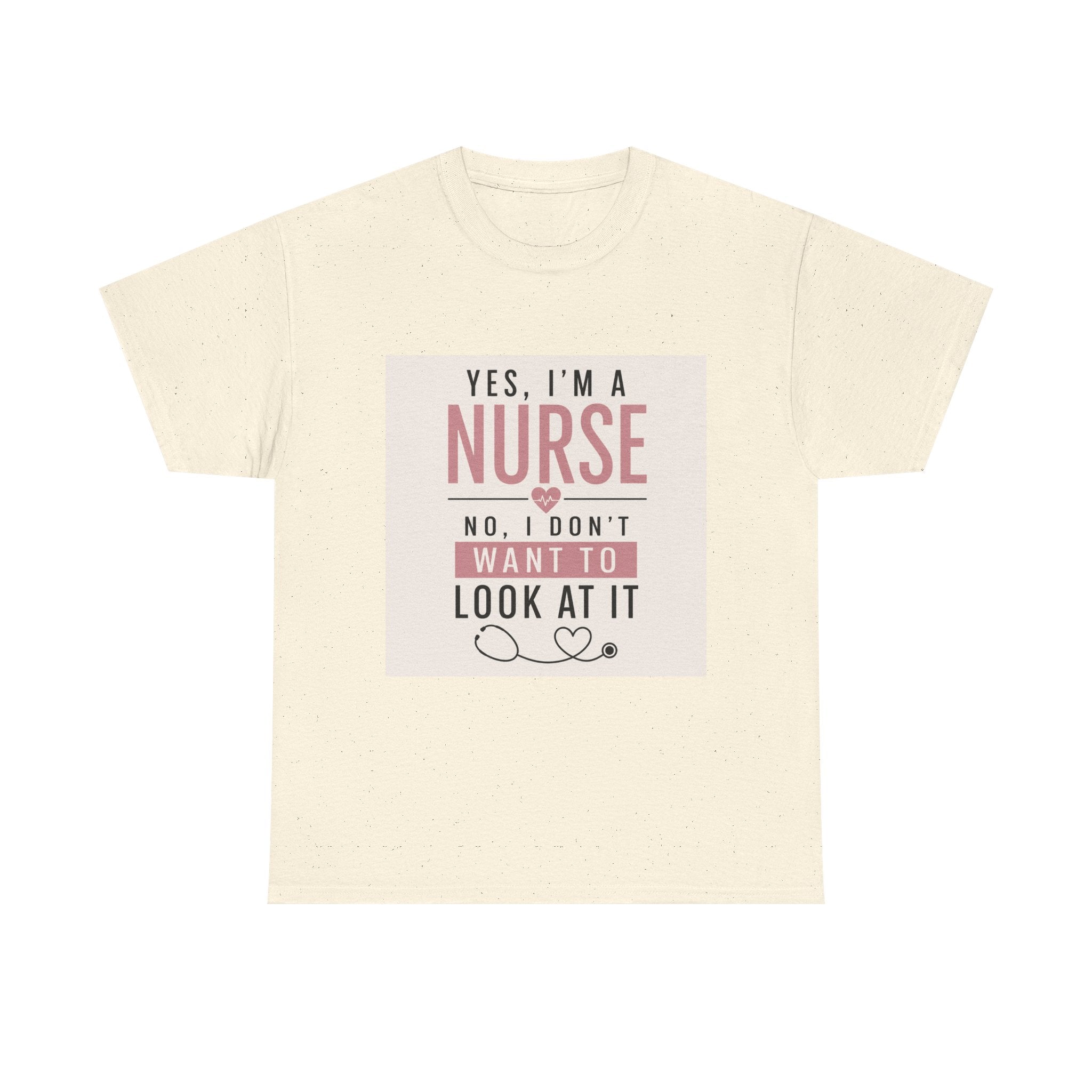 Nurse T-Shirt — "Yes, I'm a Nurse, No I Don't Want to Look at It" Funny Nursing Tee