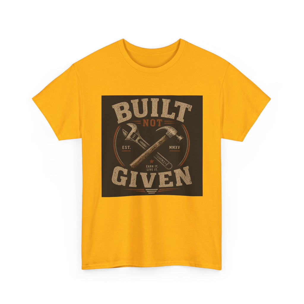 Built Not Given T-Shirt — Motivational Carpenter/Builder Tee
