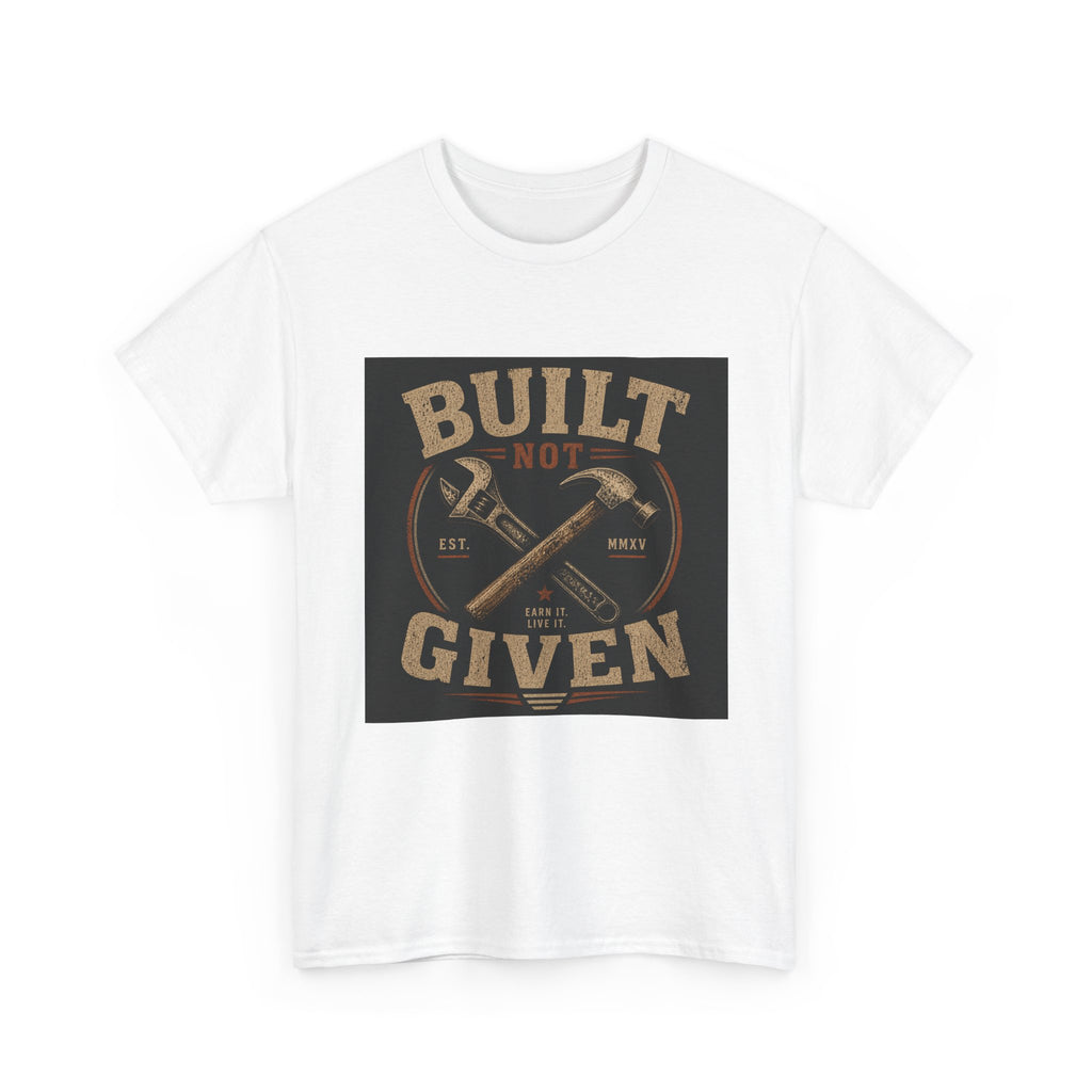 Built Not Given T-Shirt — Vintage Tool Graphic Tee for Makers & Craftsmen