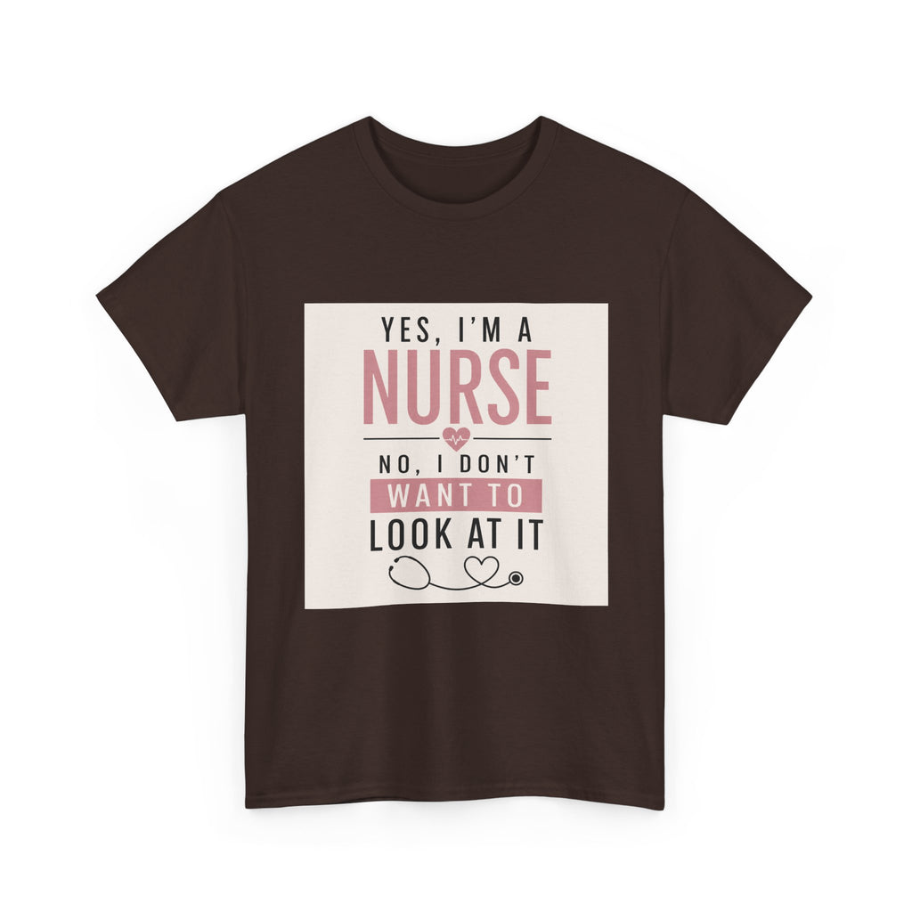 Nurse T-Shirt — "Yes, I'm a Nurse, No I Don't Want to Look at It" Funny Nursing Tee