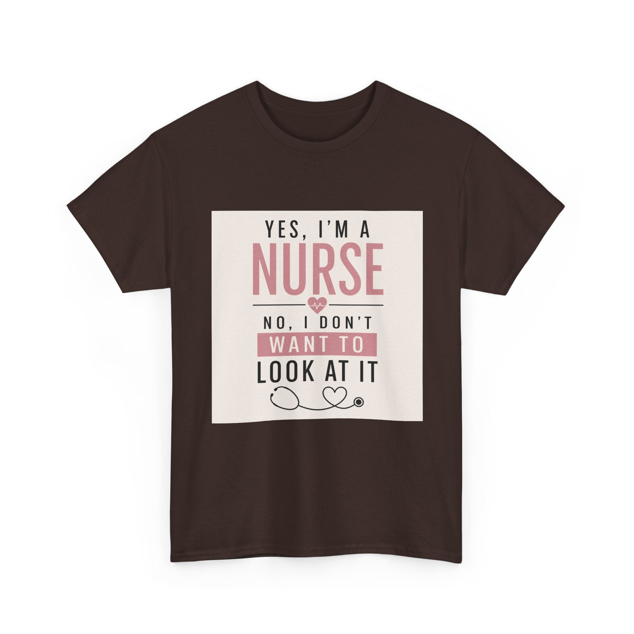 Nurse T-Shirt — "Yes, I'm a Nurse, No I Don't Want to Look at It" Funny Nursing Tee