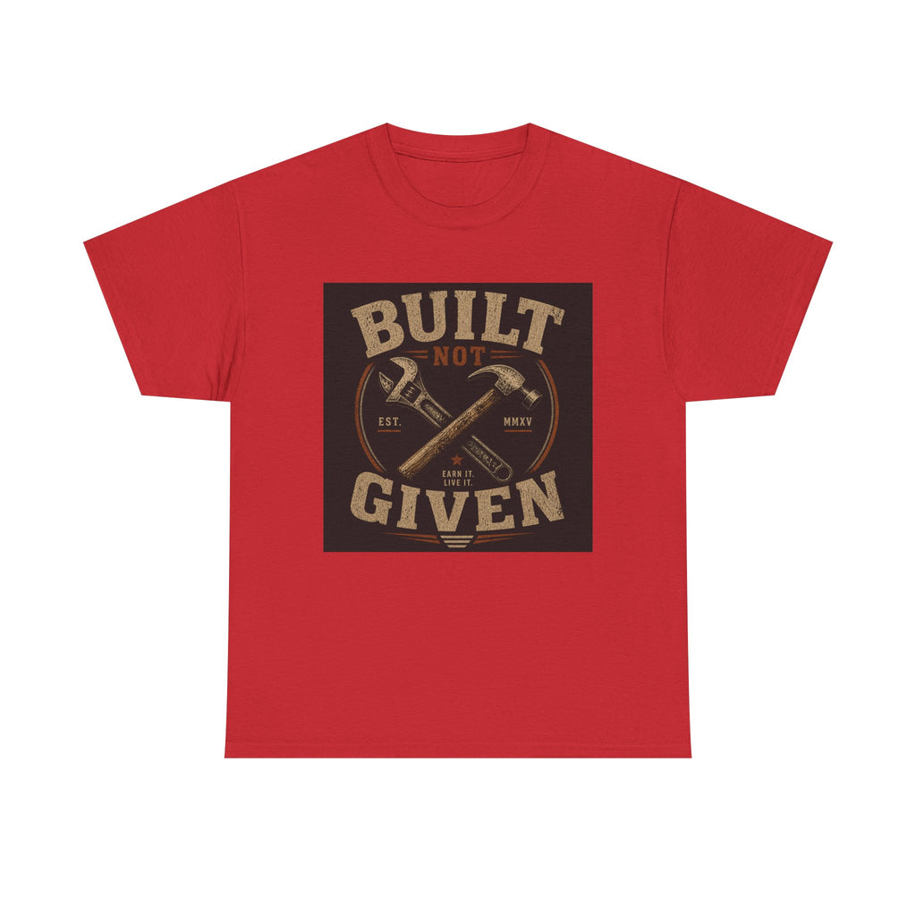 Built Not Given T-Shirt — Motivational Carpenter/Builder Tee
