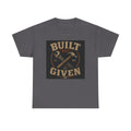 Built Not Given T-Shirt — Motivational Carpenter/Builder Tee