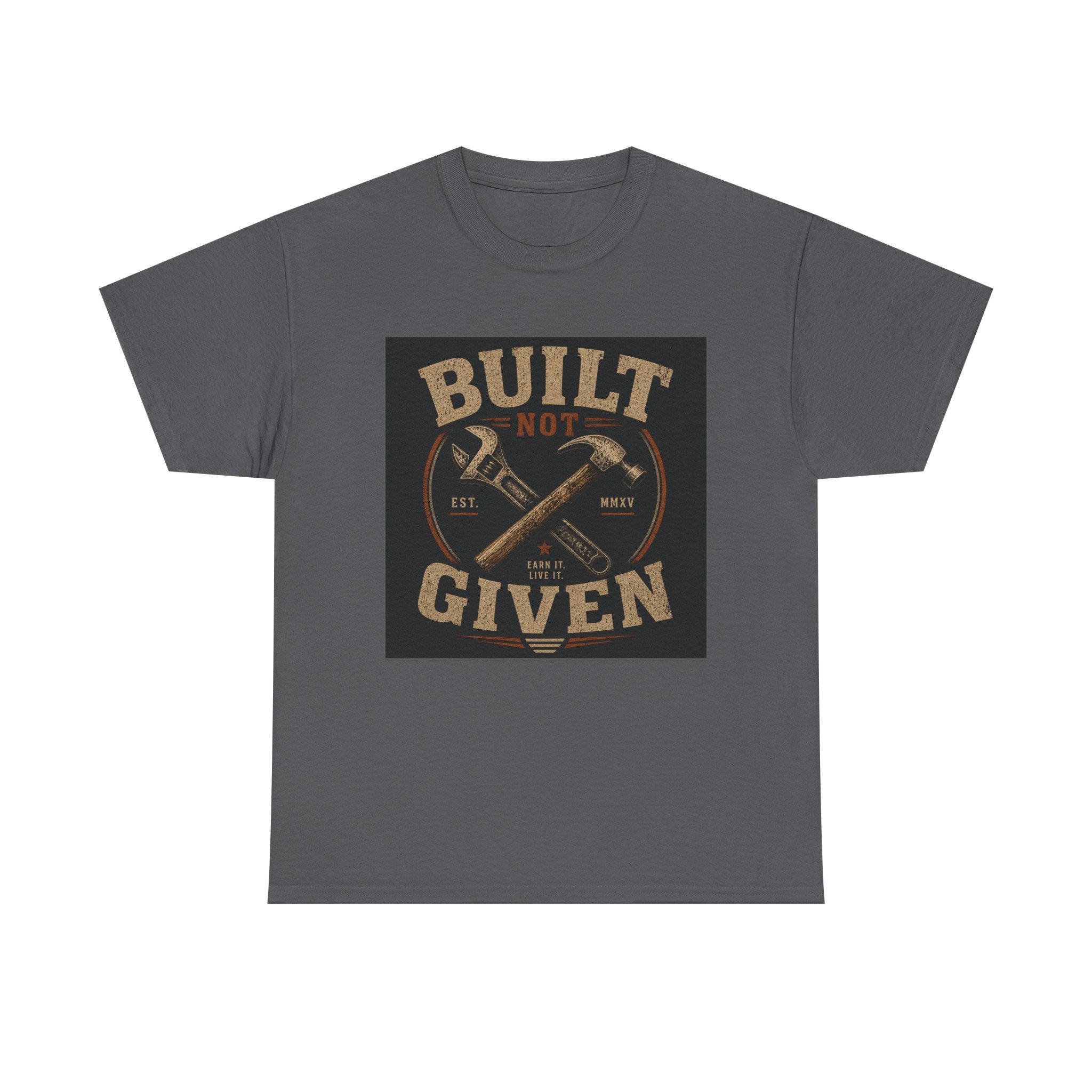 Built Not Given T-Shirt — Motivational Carpenter/Builder Tee