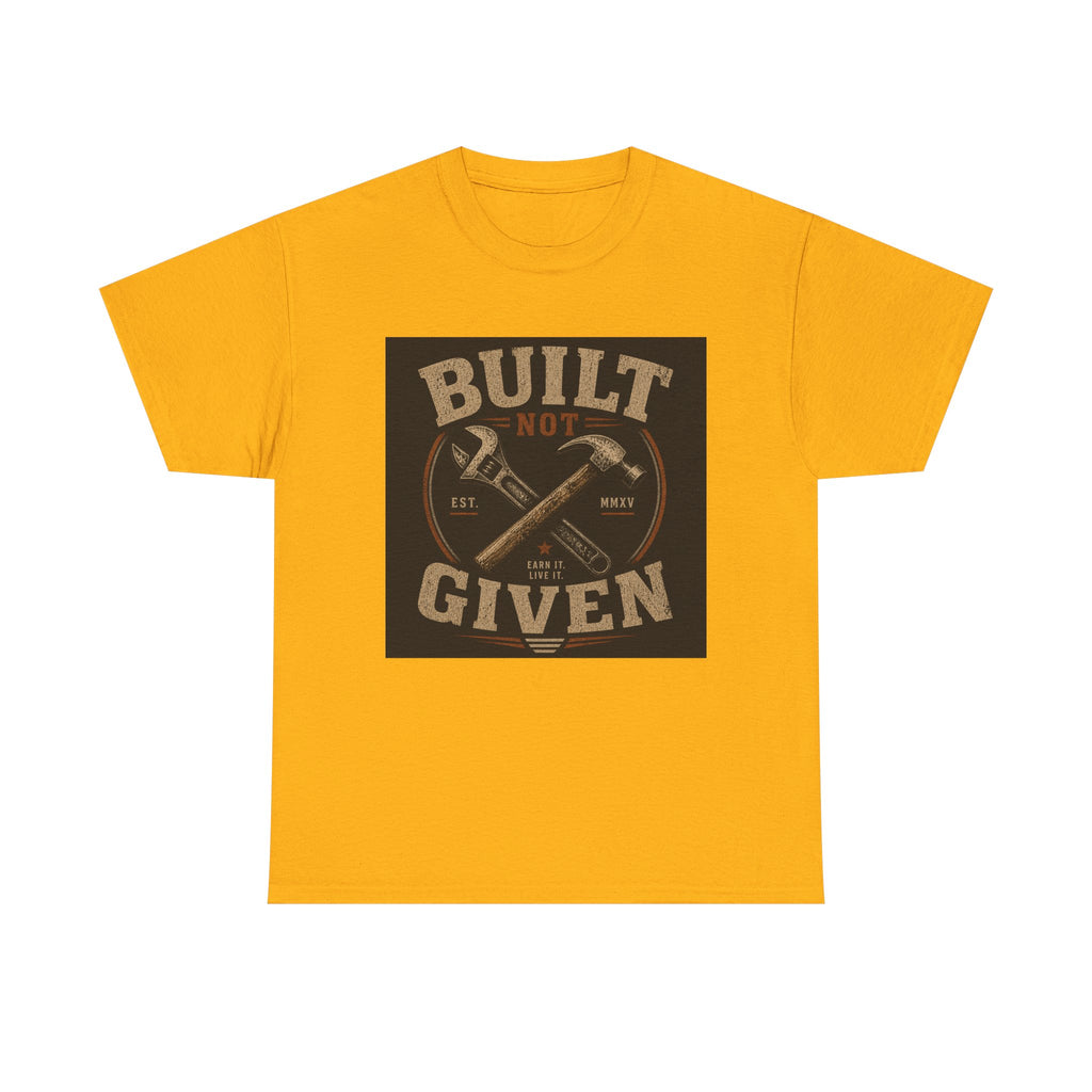 Built Not Given T-Shirt — Motivational Carpenter/Builder Tee