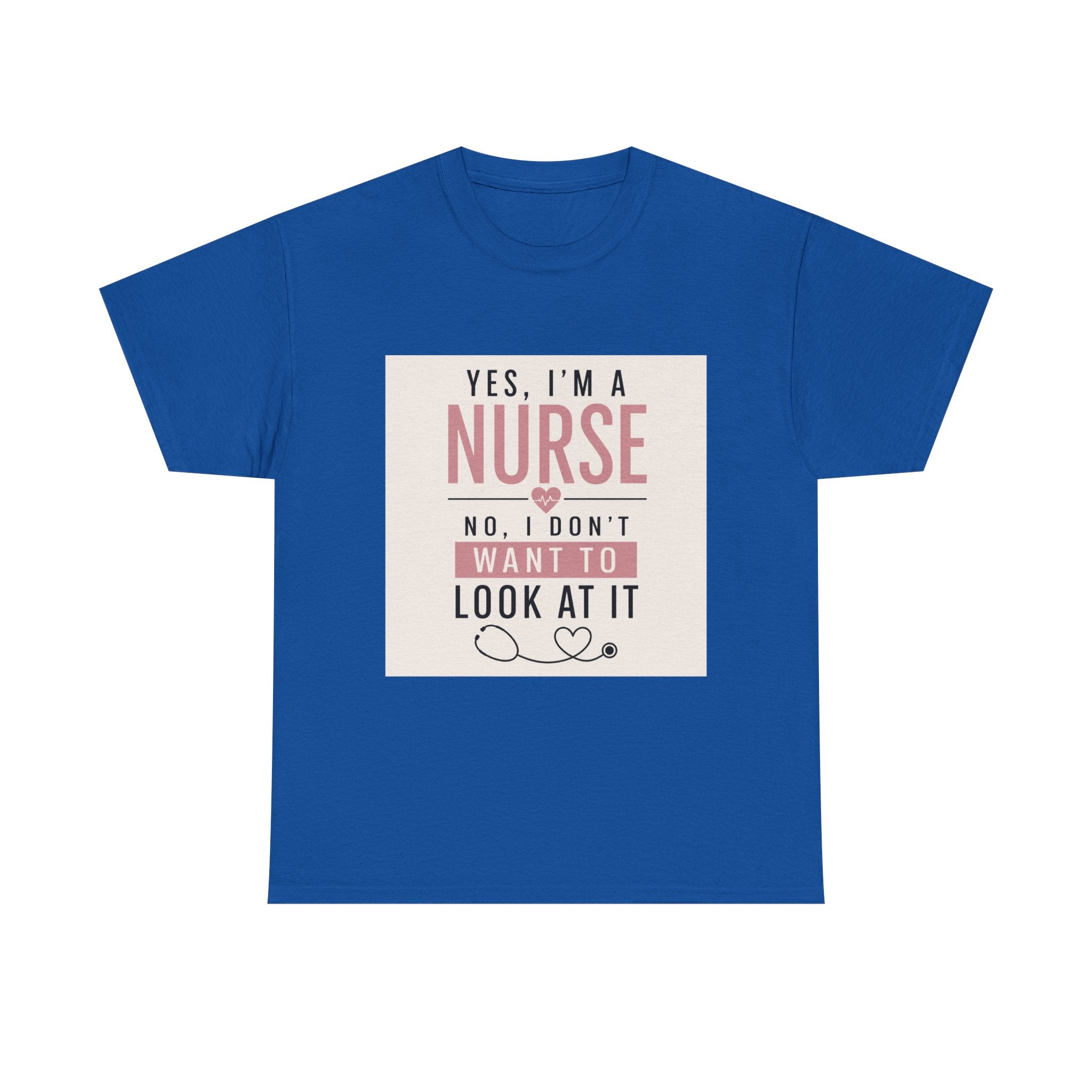 Nurse T-Shirt — "Yes, I'm a Nurse, No I Don't Want to Look at It" Funny Nursing Tee