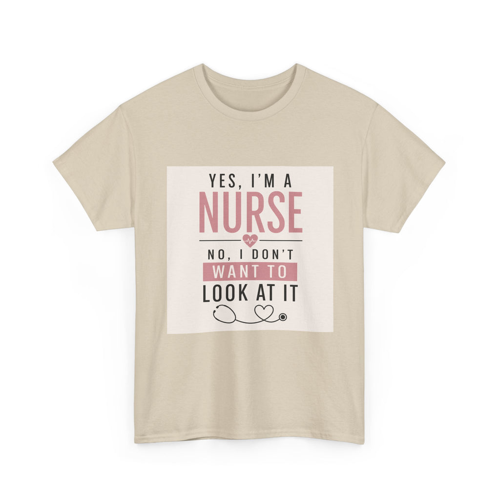 Nurse T-Shirt — "Yes, I'm a Nurse, No I Don't Want to Look at It" Funny Nursing Tee