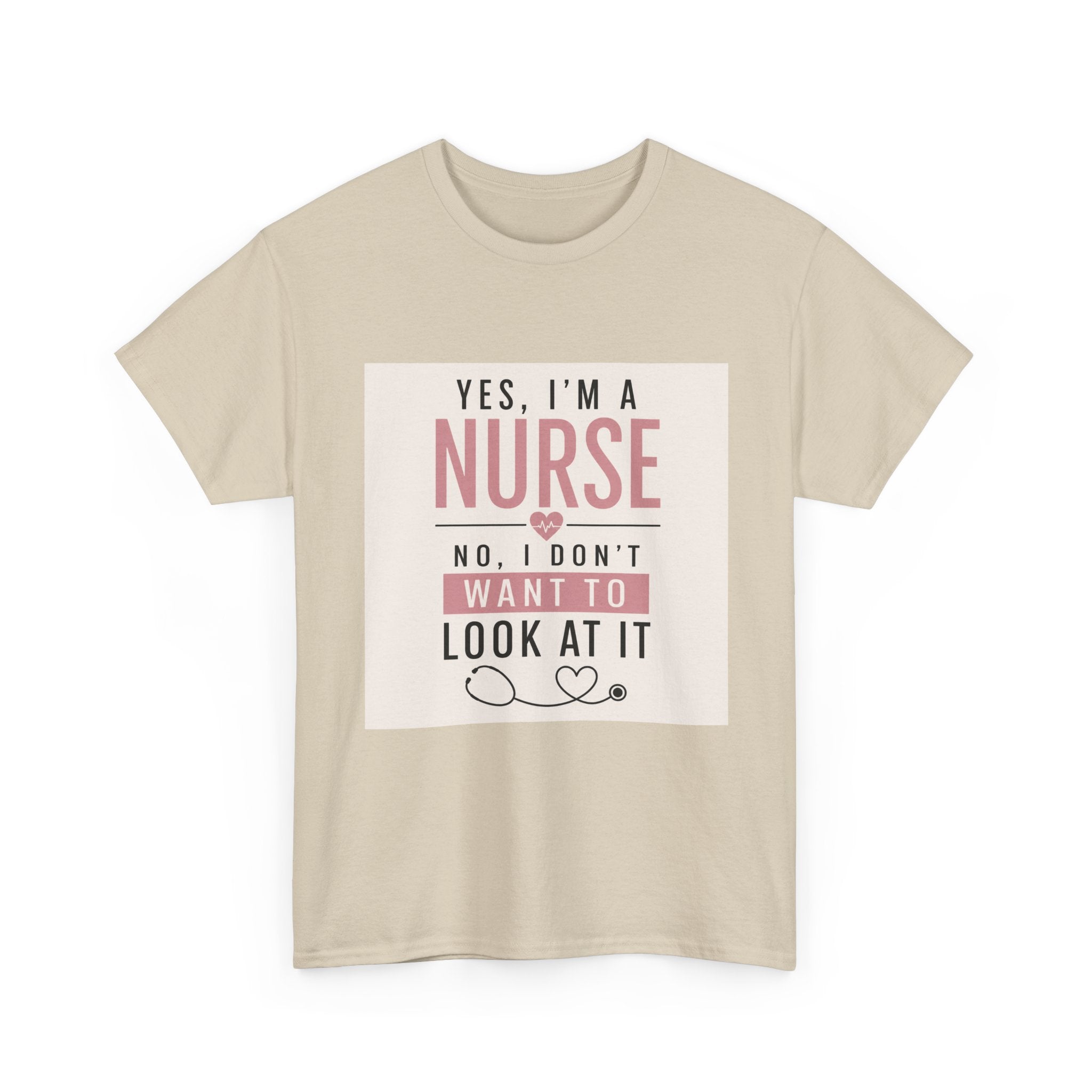 Nurse T-Shirt — "Yes, I'm a Nurse, No I Don't Want to Look at It" Funny Nursing Tee
