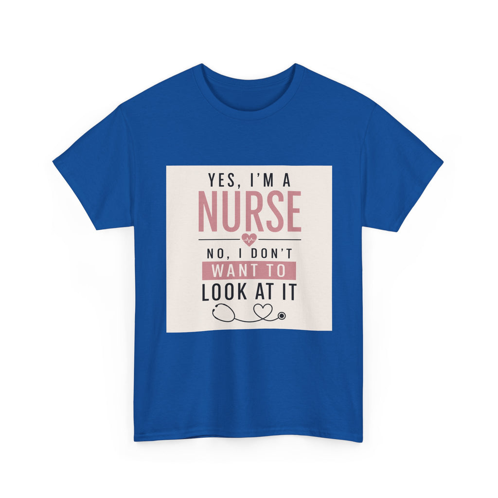 Nurse T-Shirt — "Yes, I'm a Nurse, No I Don't Want to Look at It" Funny Nursing Tee