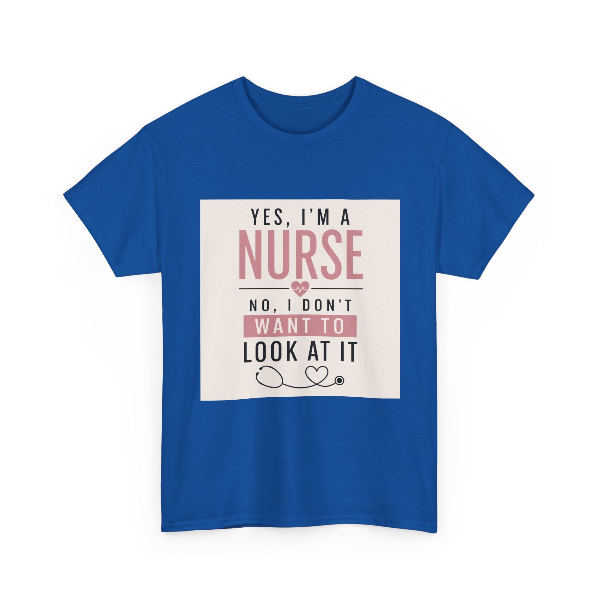 Nurse T-Shirt — "Yes, I'm a Nurse, No I Don't Want to Look at It" Funny Nursing Tee