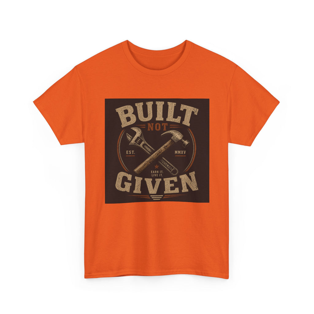 Built Not Given T-Shirt — Motivational Carpenter/Builder Tee