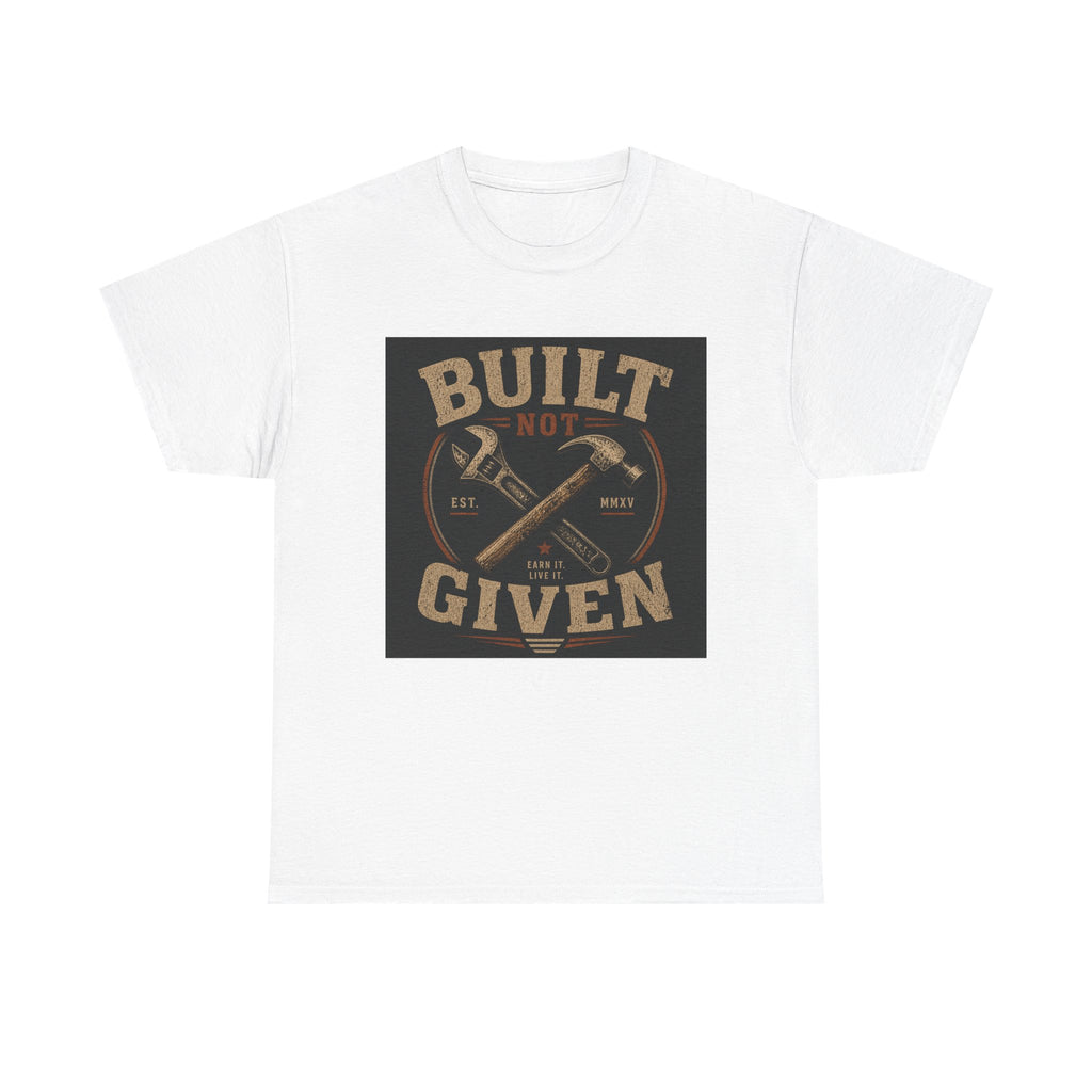 Built Not Given T-Shirt — Motivational Carpenter/Builder Tee