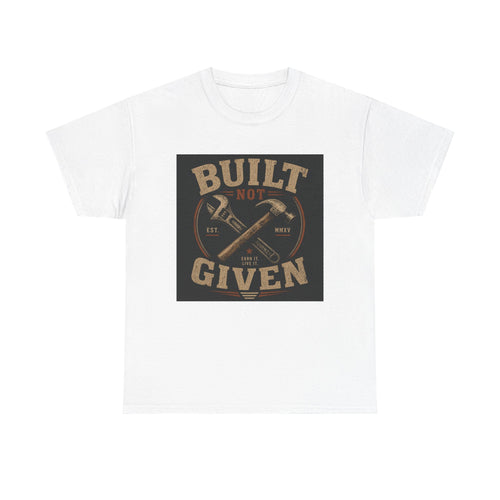 Built Not Given T-Shirt — Motivational Carpenter/Builder Tee