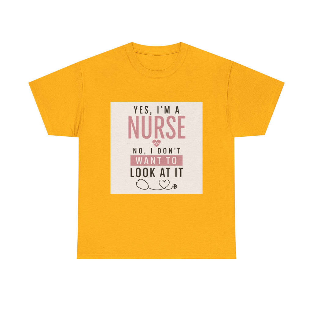 Nurse T-Shirt — "Yes, I'm a Nurse, No I Don't Want to Look at It" Funny Nursing Tee