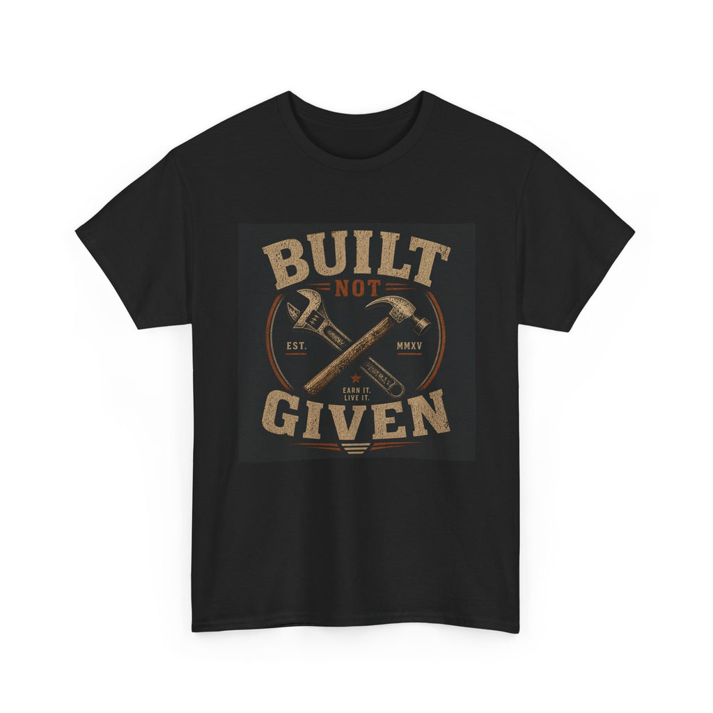 Built Not Given T-Shirt — Motivational Carpenter/Builder Tee