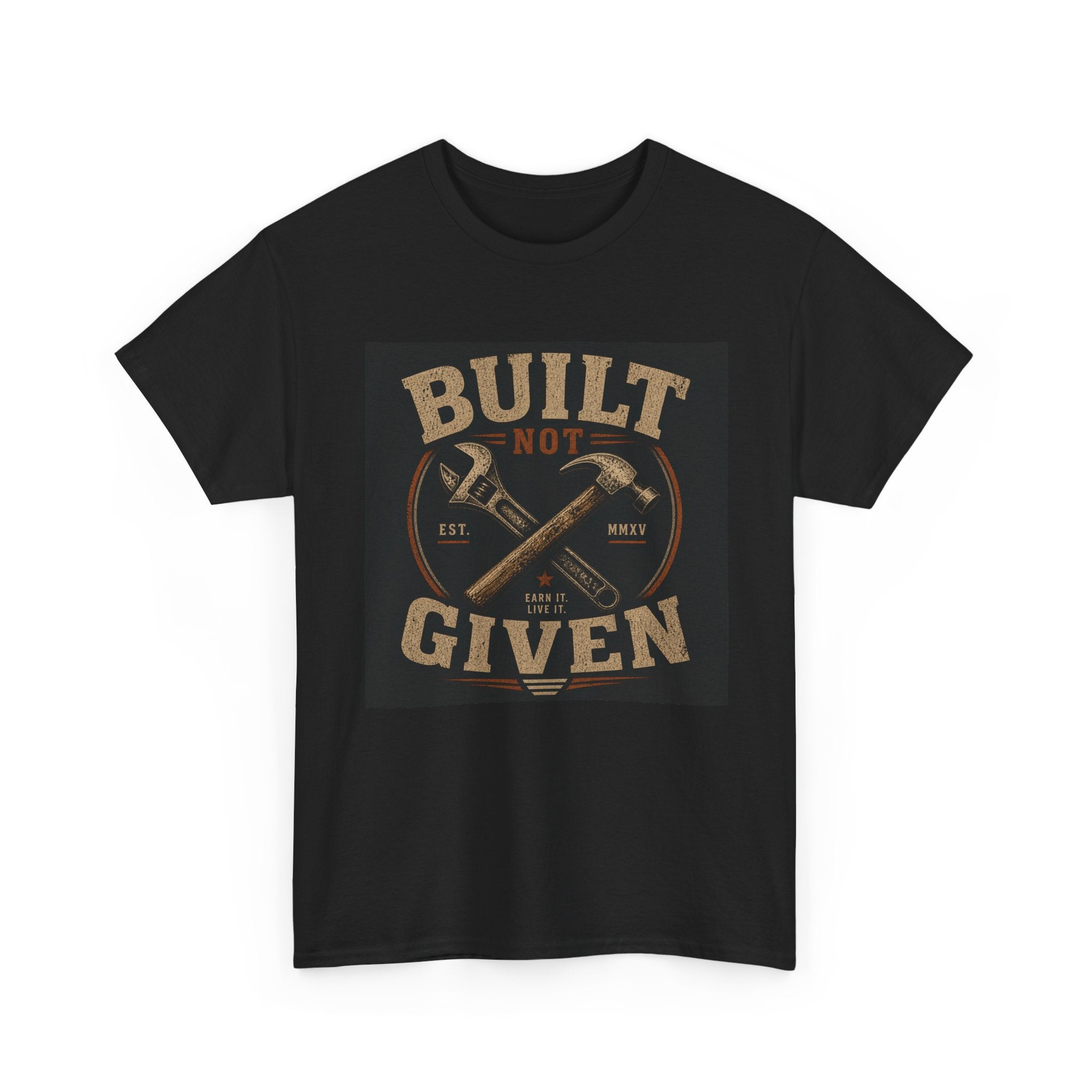 Built Not Given T-Shirt — Motivational Carpenter/Builder Tee