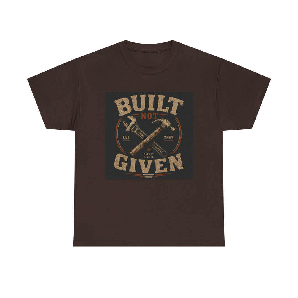 Built Not Given T-Shirt — Motivational Carpenter/Builder Tee