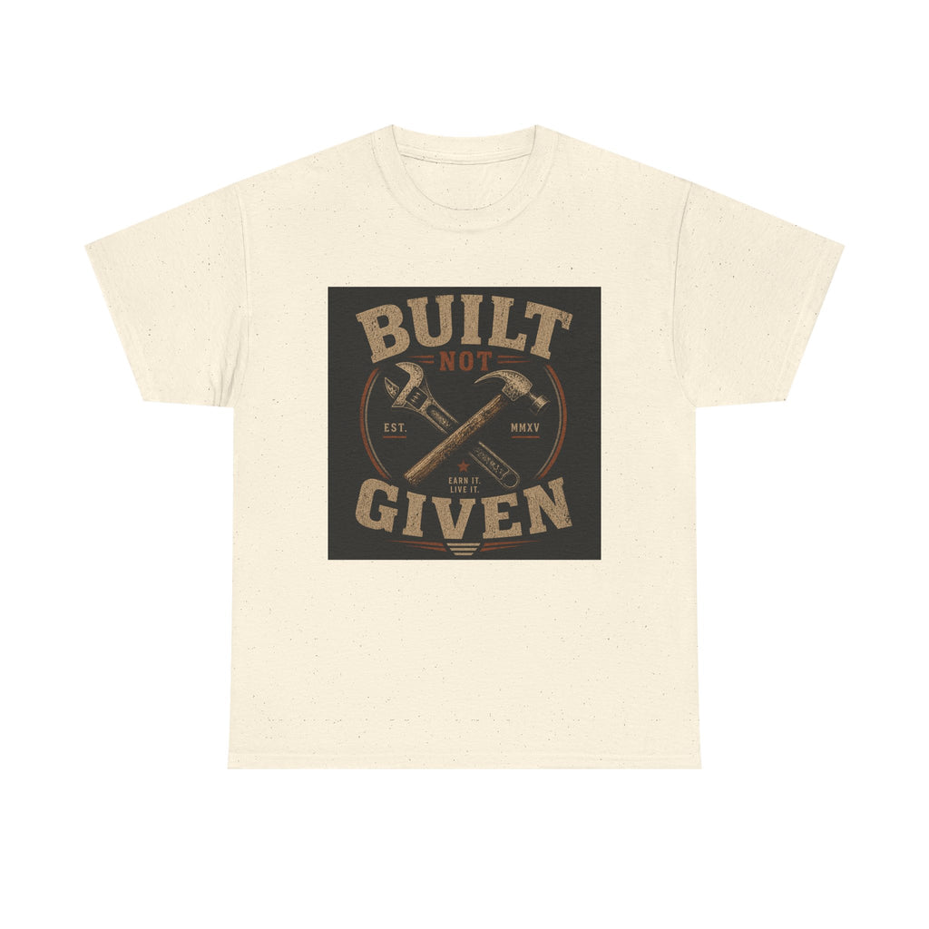 Built Not Given T-Shirt — Motivational Carpenter/Builder Tee