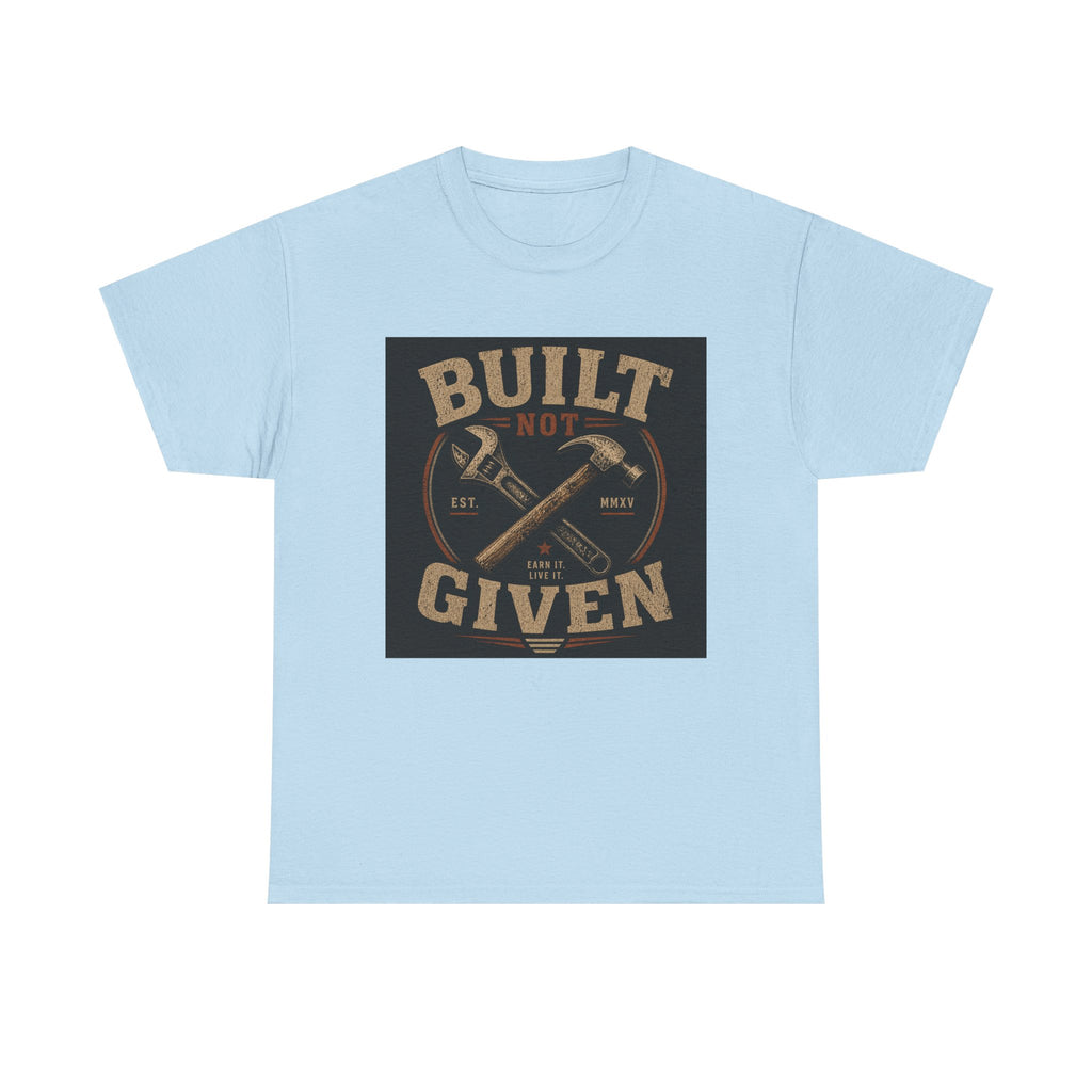 Built Not Given T-Shirt — Motivational Carpenter/Builder Tee