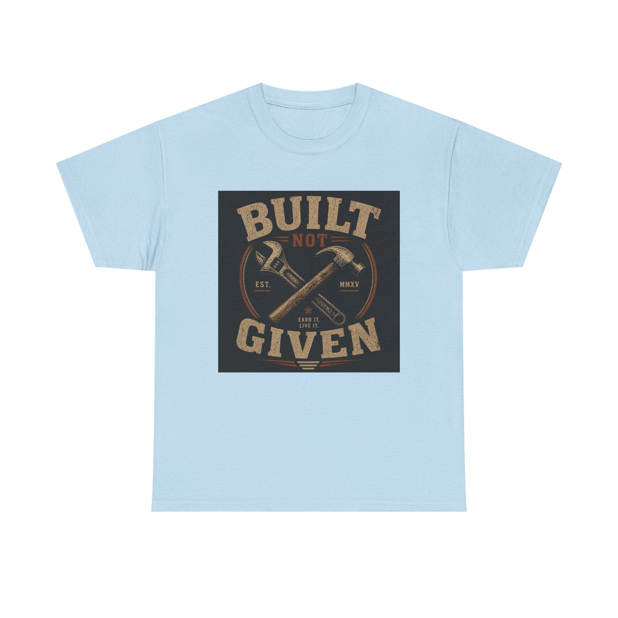 Built Not Given T-Shirt — Motivational Carpenter/Builder Tee