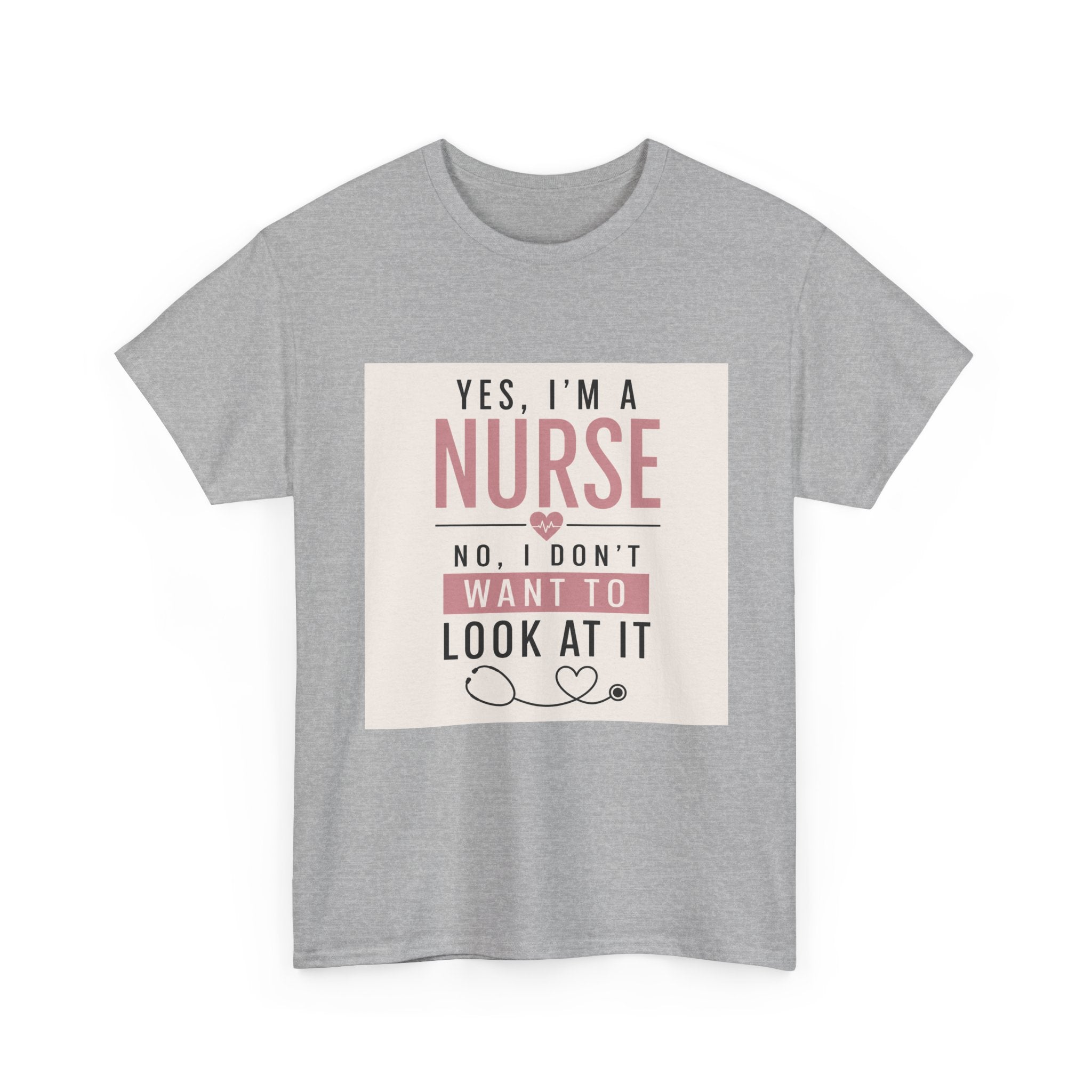 Nurse T-Shirt — "Yes, I'm a Nurse, No I Don't Want to Look at It" Funny Nursing Tee