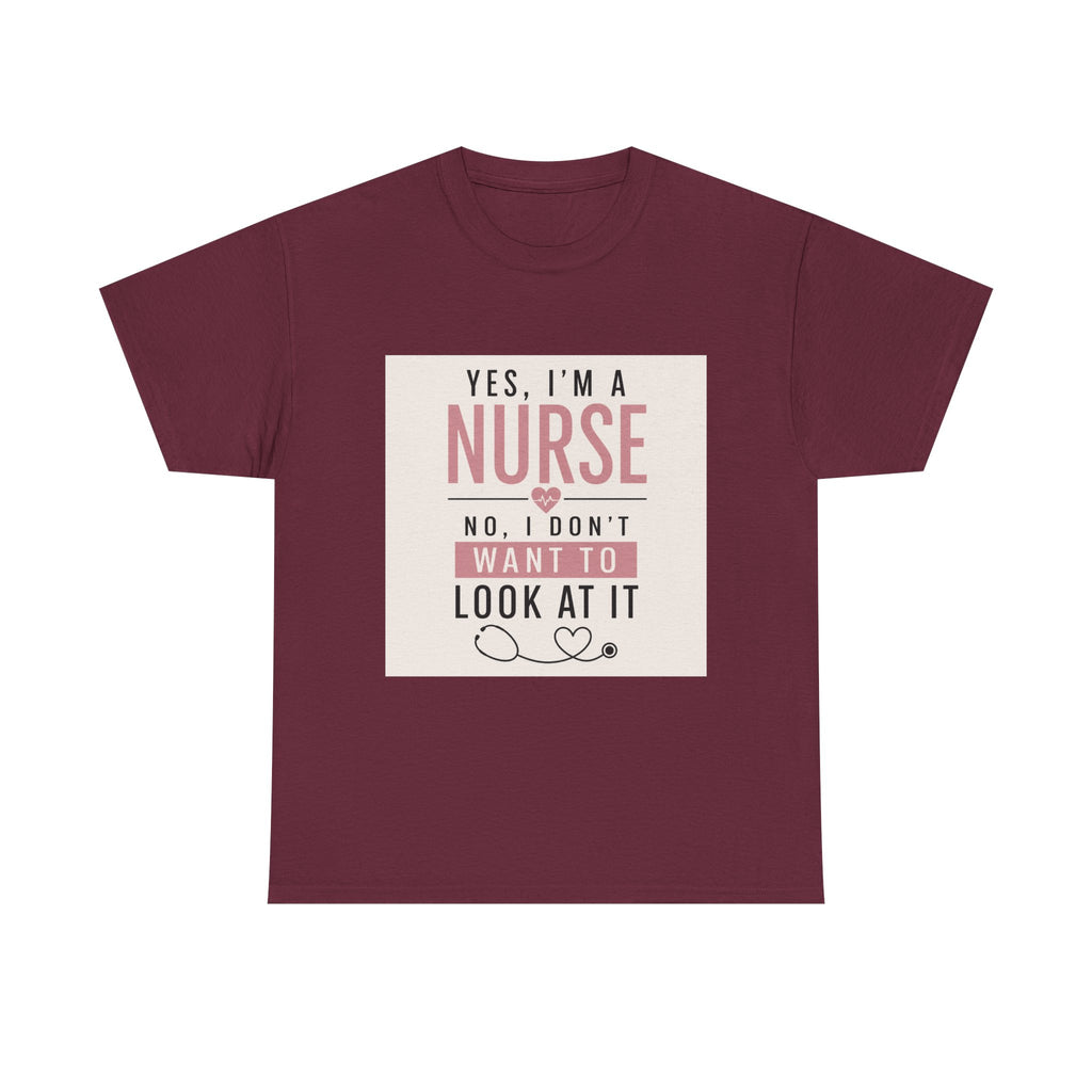 Nurse T-Shirt — "Yes, I'm a Nurse, No I Don't Want to Look at It" Funny Nursing Tee