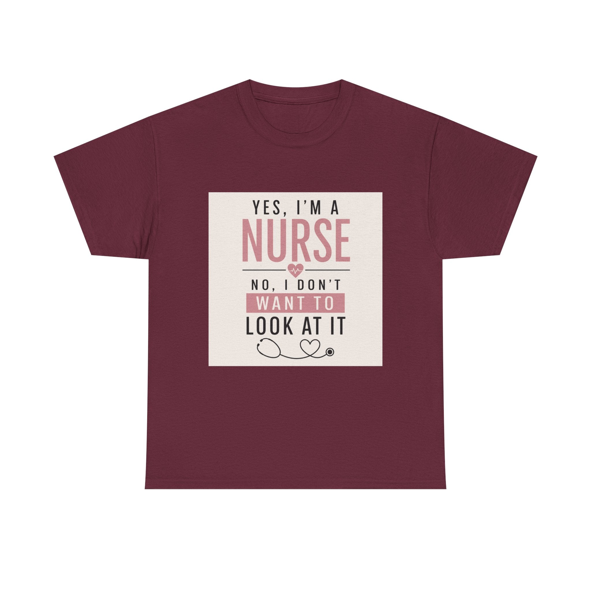 Nurse T-Shirt — "Yes, I'm a Nurse, No I Don't Want to Look at It" Funny Nursing Tee