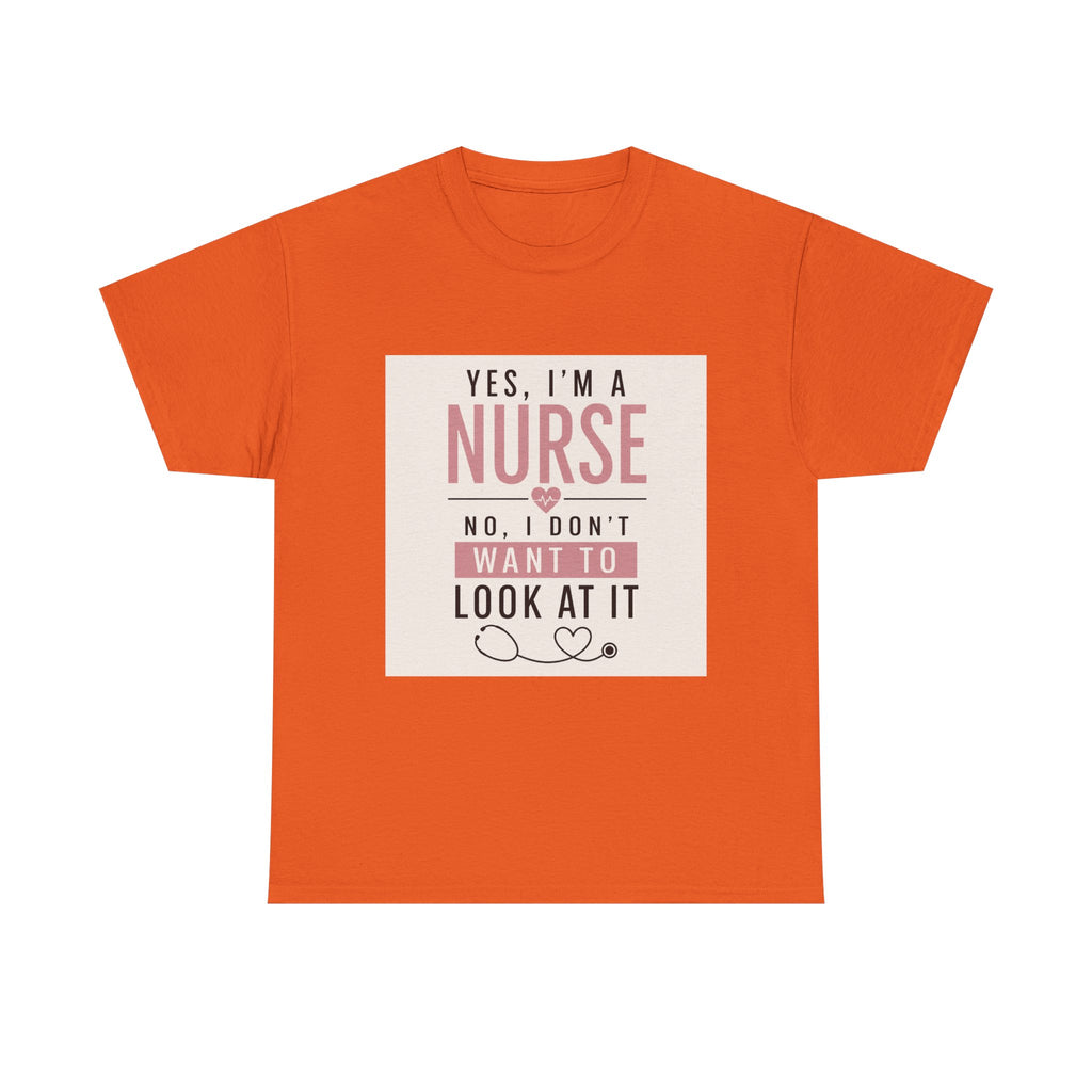 Nurse T-Shirt — "Yes, I'm a Nurse, No I Don't Want to Look at It" Funny Nursing Tee