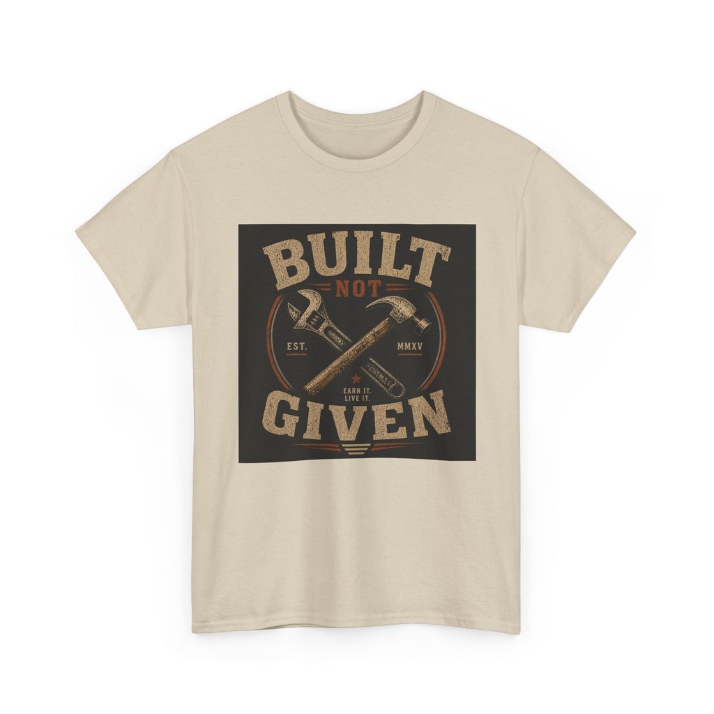 Built Not Given T-Shirt — Motivational Carpenter/Builder Tee