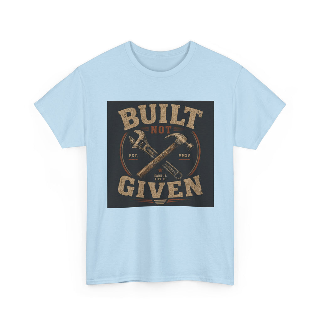 Built Not Given T-Shirt — Motivational Carpenter/Builder Tee