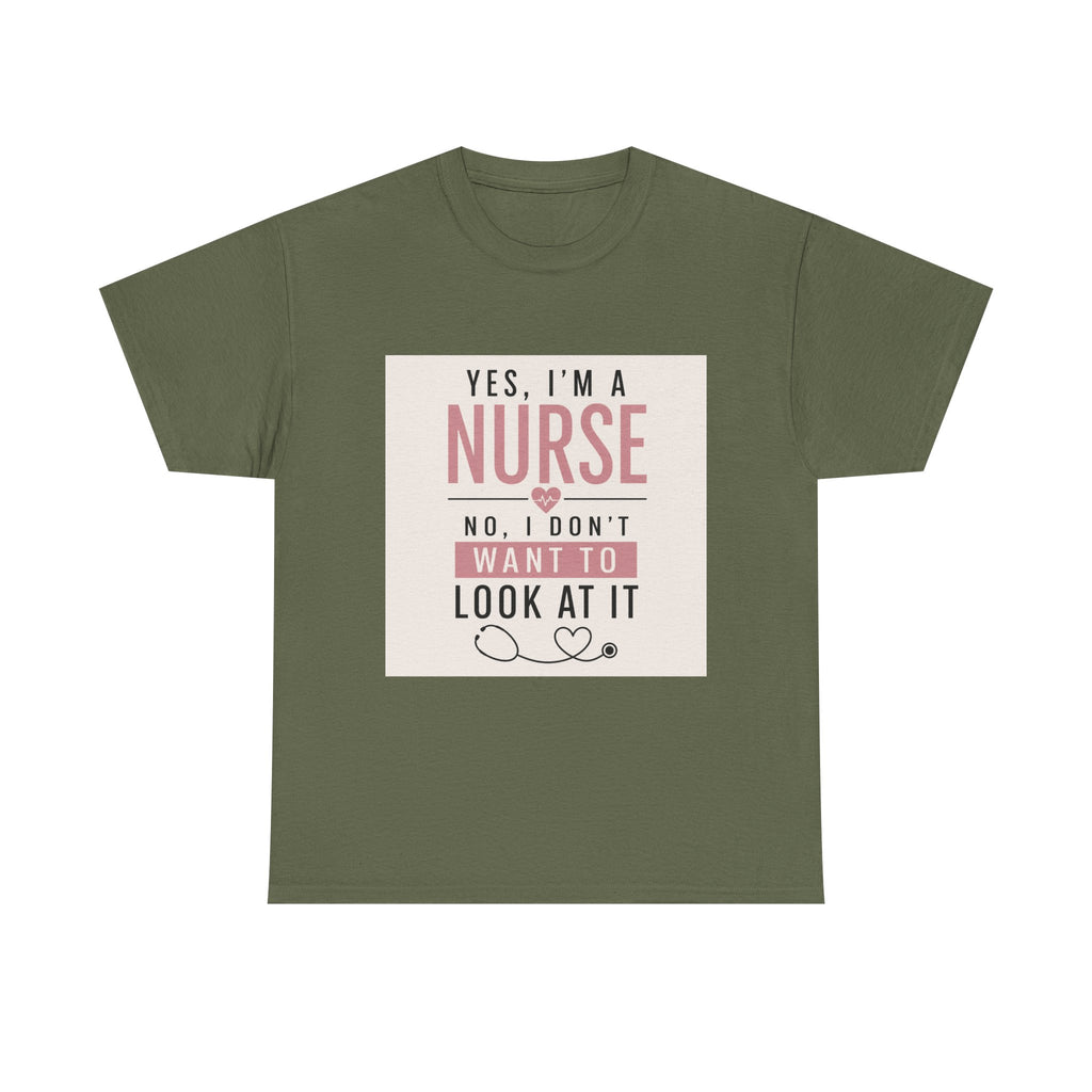 Nurse T-Shirt — "Yes, I'm a Nurse, No I Don't Want to Look at It" Funny Nursing Tee