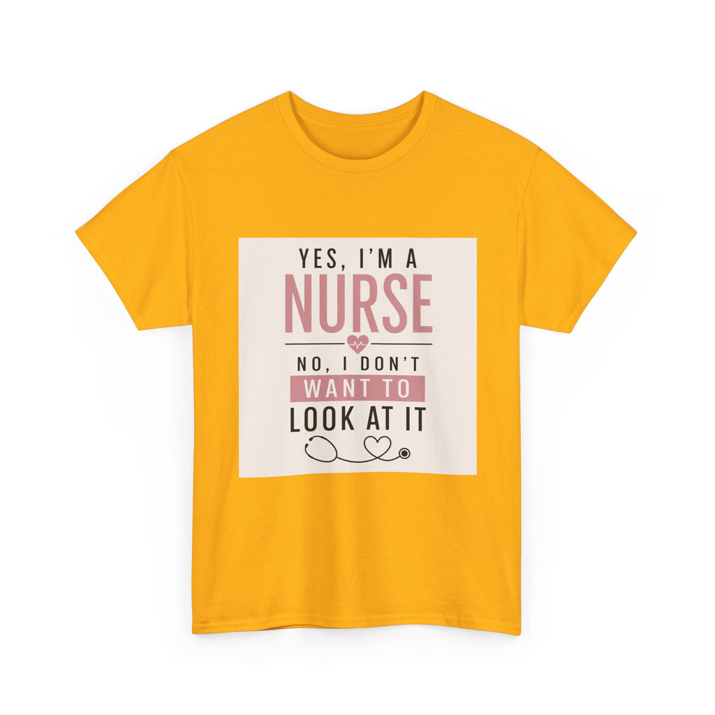 Nurse T-Shirt — "Yes, I'm a Nurse, No I Don't Want to Look at It" Funny Nursing Tee