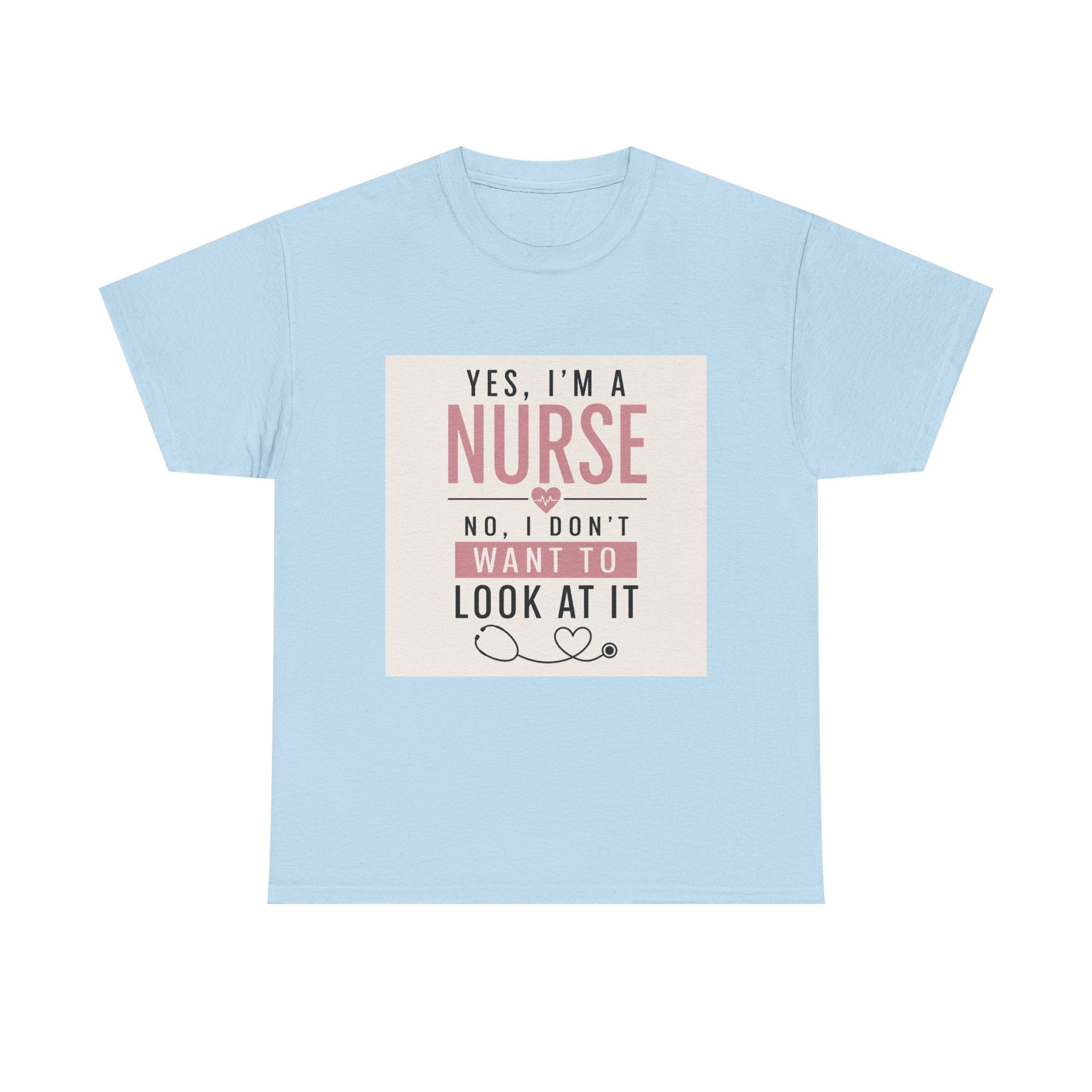 Nurse T-Shirt — "Yes, I'm a Nurse, No I Don't Want to Look at It" Funny Nursing Tee