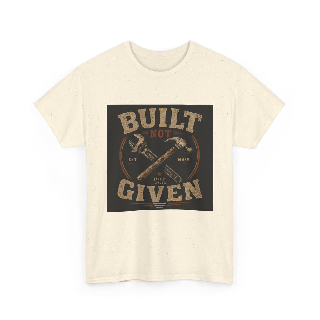 Built Not Given T-Shirt — Vintage Tool Graphic Tee for Makers & Craftsmen