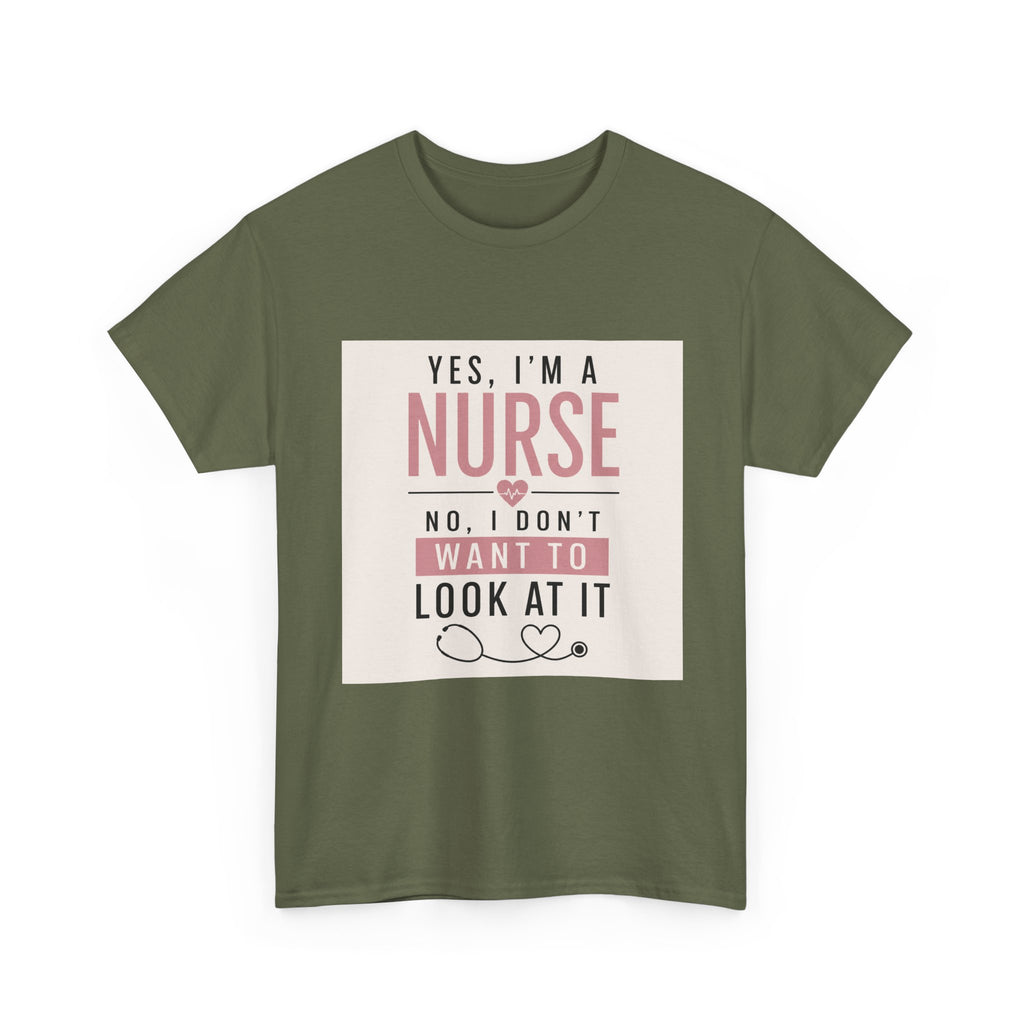 Nurse T-Shirt — "Yes, I'm a Nurse, No I Don't Want to Look at It" Funny Nursing Tee