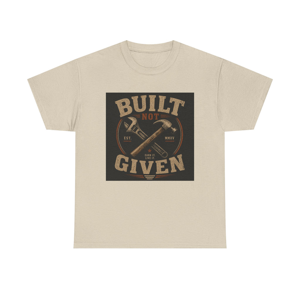 Built Not Given T-Shirt — Motivational Carpenter/Builder Tee
