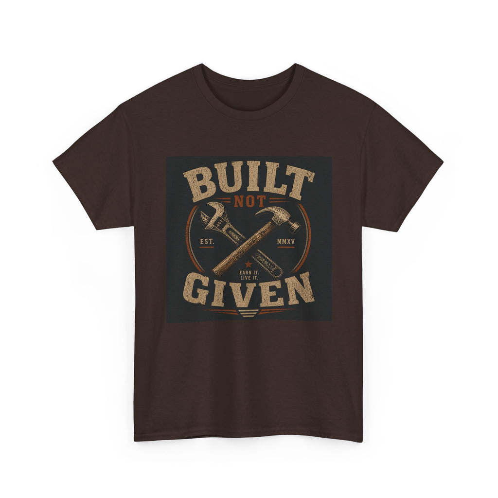 Built Not Given T-Shirt — Motivational Carpenter/Builder Tee
