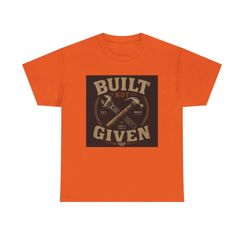 Built Not Given T-Shirt — Motivational Carpenter/Builder Tee