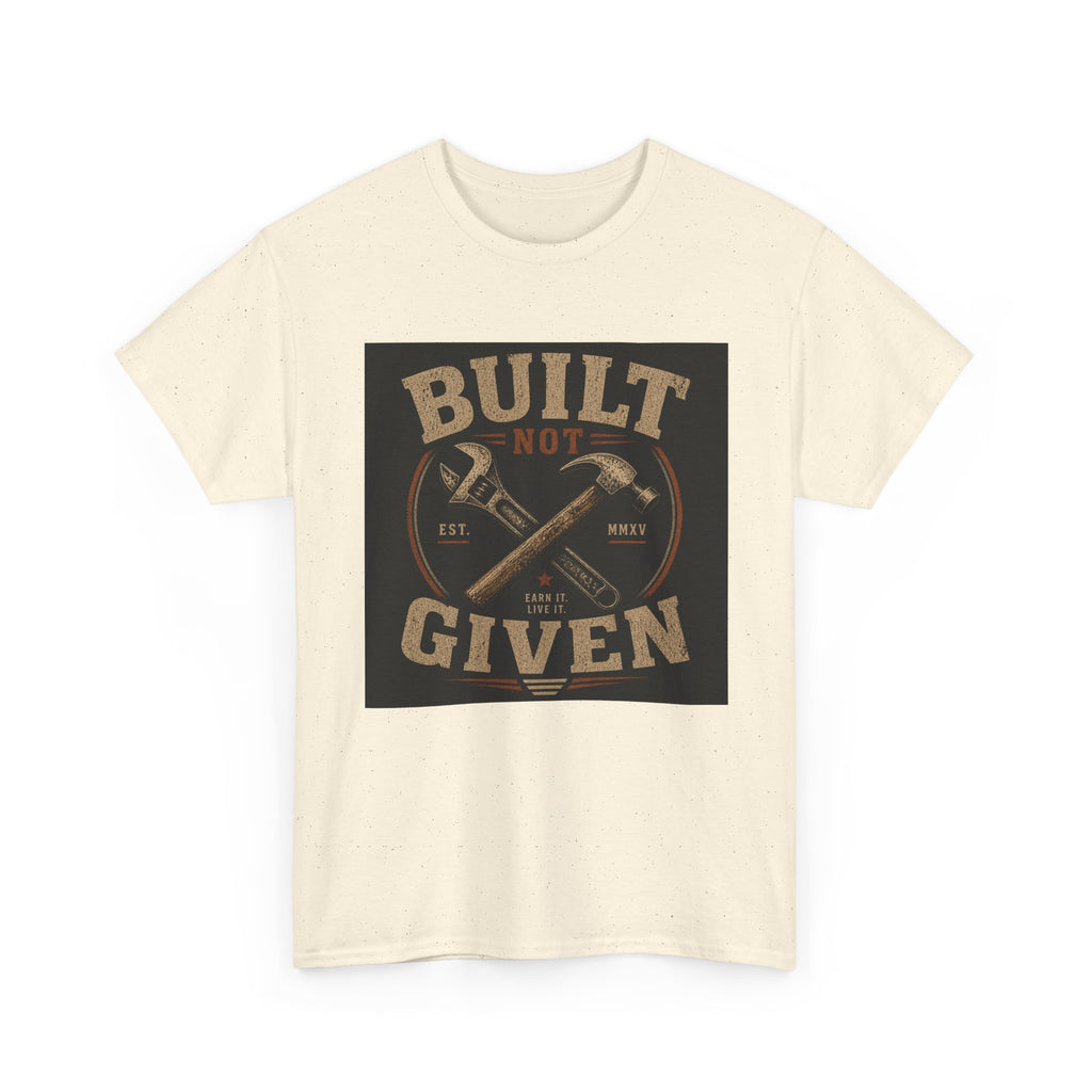 Built Not Given T-Shirt — Motivational Carpenter/Builder Tee