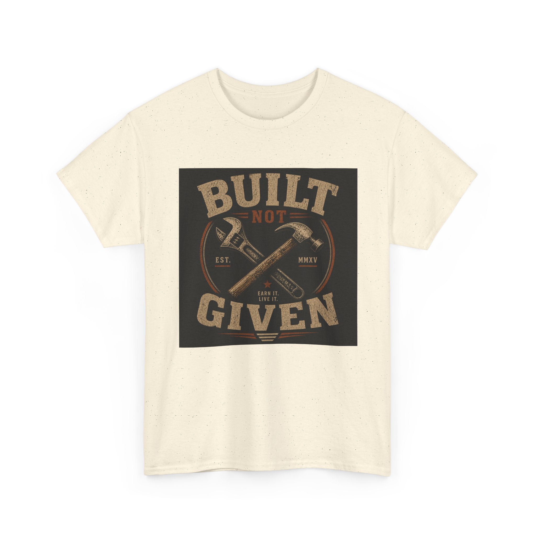 Built Not Given T-Shirt — Motivational Carpenter/Builder Tee